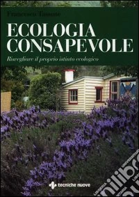 Ecologia consapevole. Risvegliare il proprio istinto ecologico libro