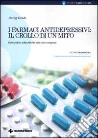 I farmaci antidepressivi: il crollo di un mito. Dalle pillole della felicità alla cura integrata
