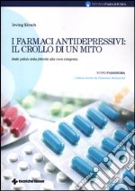 I farmaci antidepressivi: il crollo di un mito. Dalle pillole della felicità alla cura integrata libro