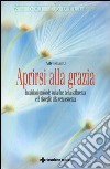 Aprirsi alla grazia. Intuizioni profonde sulla fine della sofferenza e il risveglio alla vera essenza libro di Adyashanti