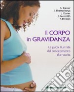 Il corpo in gravidanza. La guida illustrata dal concepimento alla nascita. Ediz. illustrata libro