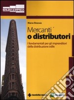 Mercanti o distributori. I fondamentali per gli imprenditori della distribuzione edile libro