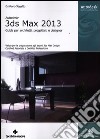 Autodesk 3DS Max 2013. Guida per architetti, progettisti e designer libro