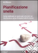 Pianificazione snella. Come realizzare un piano per una start up che funziona senza dissipare tutte le risorse libro