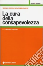 La cura della consapevolezza. Teorie e pratiche della mindfulness libro