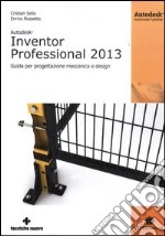 Autodesk Inventor professional 2013. Guida per progettazione meccanica e design libro