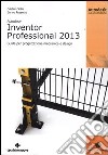 Autodesk Inventor professional 2013. Guida per progettazione meccanica e design libro