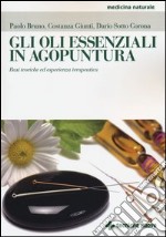 Gli oli essenziali in agoputura. Basi teoriche ed esperienza terapeutica libro