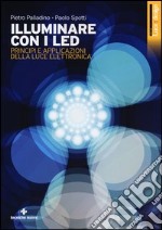Illuminare con i LED. Principi e applicazioni della luce elettronica. Ediz. illustrata