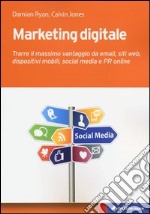 Marketing digitale. Trarre il massimo vantaggio da email, siti web, dispositivi mobili, social media e PR online