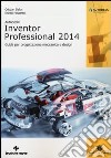 Autodesk Inventor professional 2014. Guida per progettazione meccanica e design libro