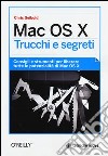 Mac OS X. Trucchi e segreti. Consigli e strumenti per liberare tutte le potenzialità di Mac OS X libro