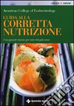 Guida alla corretta nutrizione. Una grande risorsa per una vita più sana libro