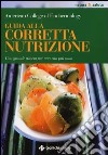 Guida alla corretta nutrizione. Una grande risorsa per una vita più sana libro