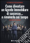 Come diventare un agente immobiliare di successo... e rimanerlo nel tempo libro