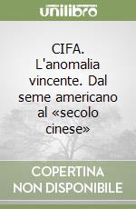 CIFA. L'anomalia vincente. Dal seme americano al «secolo cinese» libro