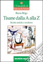 Tisane dalla A alla Z. Ricette antiche e moderne libro