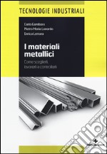 I materiali metallici. Come sceglierli, lavorarli e controllarli libro