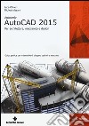 Autodesk AutoCad 2015. Per architettura, meccanica e design libro