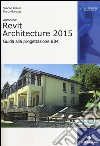 Autodesk Revit Architecture 2015. Guida alla progettazione BIM libro