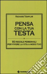 Pensa con la tua testa. 93 regole personali per vivere la vita a modo tuo