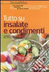 Tutto su insalate e condimenti libro