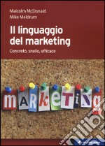 Il linguaggio del marketing. Concreto, snello, efficace libro