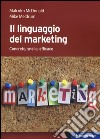 Il linguaggio del marketing. Concreto, snello, efficace libro