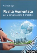 Realtà aumentata. Per la comunicazione di prodotto libro