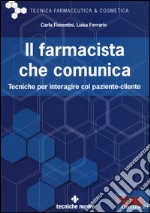 Il farmacista che comunica. Tecniche per interagire col paziente-cliente libro