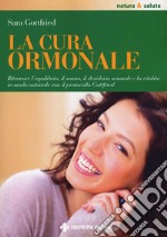 La cura ormonale. Ritrovare l'equilibrio, il sonno, il desiderio sessuale e la vitalità in modo naturale con il protocollo Gottfried libro