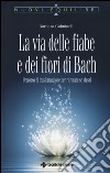 La via delle fiabe e dei fiori di Bach. Percorso di trasformazione per ritrovare se stessi libro di Gulminelli Barbara