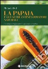 La papaia e gli altri antinfiammatori naturali. Una dieta antinfiammatoria, preventiva e curativa libro