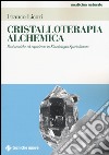 Cristalloterapia alchemica. Basi teoriche ed esperienze in kinesiologia specializzata libro