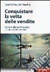 Conquistare la vetta delle vendite. Come migliorare il business e le prestazioni aziendali libro