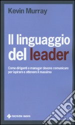 Il linguaggio del leader. Come dirigenti e manager devono comunicare per ispirare e ottenere il massimo libro