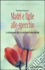 Madri e figlie allo specchio. La relazione madre-figlia e le costellazioni familiari spirituali libro