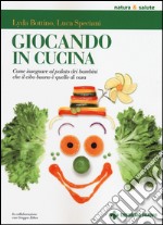 Giocando in cucina. Come insegnare al palato dei bambini che il cibo buono è quello di casa libro