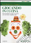 Giocando in cucina. Come insegnare al palato dei bambini che il cibo buono è quello di casa libro di Bottino Lyda Speciani Luca