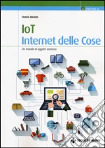 IoT. Internet delle cose. Un mondo di oggetti connessi libro