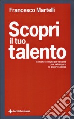 Scopri il tuo talento. Tecniche e strategie vincenti per sviluppare le proprie abilità libro