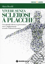 Vivere senza sclerosi a placche. Uno sguardo diverso su prevenzione, cura e miglioramento secondo il Metodo Kousmine