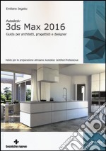 Autodesk 3DS Max 2016. Guida per architetti, progettisti e designer