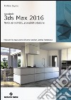 Autodesk 3DS Max 2016. Guida per architetti, progettisti e designer libro