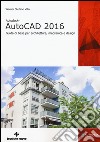 Autodesk AutoCad 2016. Guida di base per architettura, meccanica e design libro