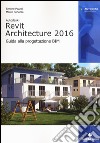 Autodesk Revit Architecture 2016. Guida alla progettazione BIM libro