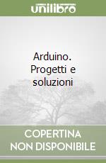 Arduino. Progetti e soluzioni libro