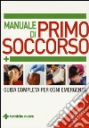 Manuale di primo soccorso. Guida completa per ogni emergenza libro