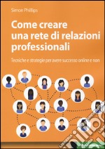 Come creare una rete di relazioni professionali. Tecniche e strategie per avere successo online e non