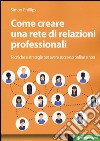 Come creare una rete di relazioni professionali. Tecniche e strategie per avere successo online e non libro